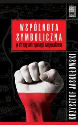 Wspólnota symboliczna. W stronę antropologii nacjonalizmu