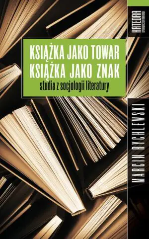 Książka jako towar – książka jako znak. Studia z socjologii literatury
