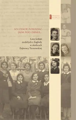 Dobrze jest posiadać dom pod ziemią. Losy kobiet ocalałych z Zagłady w okolicach Dąbrowy Tarnowskiej