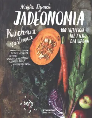 Jadłonomia. Kuchnia roślinna - 100 Przepisów ...