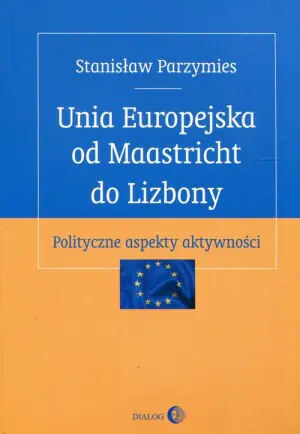 Unia Europejska od Maastricht do Lizbony. Polityczne aspekty aktywności