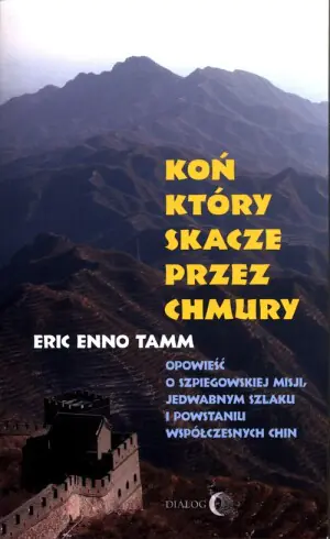 Koń który skacze przez chmury. Opowieść o szpiegowskiej misji, Jedwabnym Szlaku i powstaniu współczesnych Chin