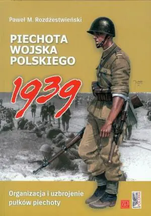 Piechota Wojska Polskiego 1939r. Organizacja i uzbrojenie pułków piechoty