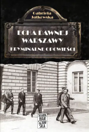 Echa dawnej Warszawy. Kryminalne opowieści