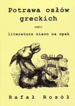 Potrawa osłów greckich czyli literatura nieco na opak - Rafał Rosół