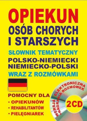 Opiekun osób chorych i starszych. Słownik tematyczny polsko-niemiecki, niemiecko-polski wraz z rozmówkami + CD