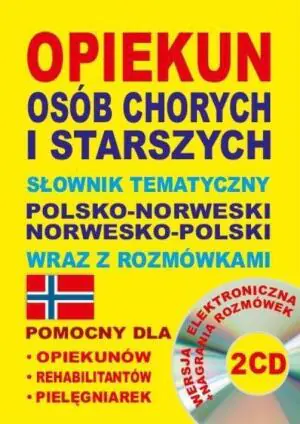 Opiekun osób chorych i starszych. Słownik tematyczny polsko-norweski, norwesko-polski wraz z rozmówkami + CD