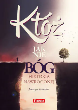 Któż jak nie Bóg. Historia nawróconej