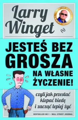 Jesteś bez grosza na własne życzenie! Czyli jak przestać klepać biedę i zacząć lepiej żyć