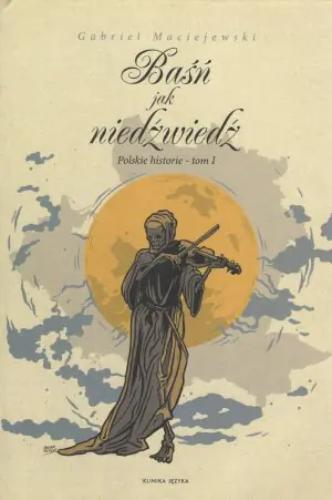 Baśń jak niedźwiedź. Polskie historie. Tom 1