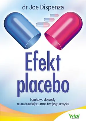 Efekt placebo. Naukowe dowody na uzdrawiającą moc twojego umysłu