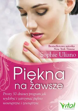 Piękna na zawsze. Prosty 30-dniowy program, jak wydobyć i zatrzymać piękno wewnętrzne i zewnętrzne