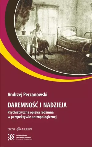 Daremność i nadzieja. Psychiatryczna opieka rodzinna w perspektywie antropologicznej