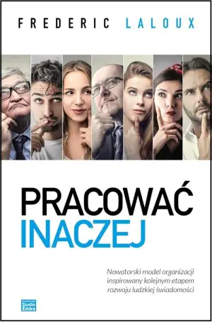 Pracować inaczej. Nowatorski model organizacji inspirowany kolejnym etapem rozwoju ludzkiej świadomości
