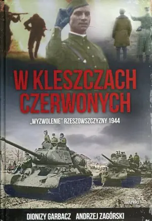 W kleszczach czerwonych. Wyzwolenie Rzeszowszczyzny 1944