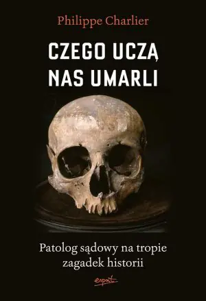 Czego uczą nas umarli. Patolog na tropie zagadek..