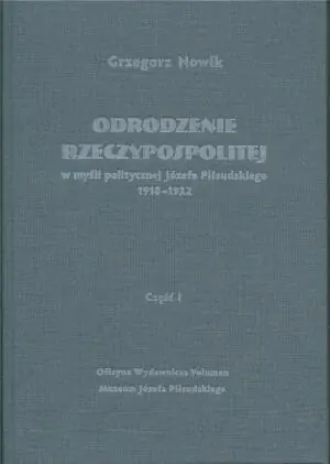Odrodzenie Rzeczypospolitej w myśli politycznej Józefa Piłsudskiego, 1918-1922. Część 1