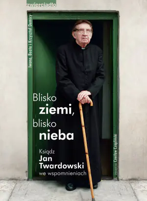 Blisko ziemi blisko nieba. Ksiądz Jan Twardowski we wspomnieniach