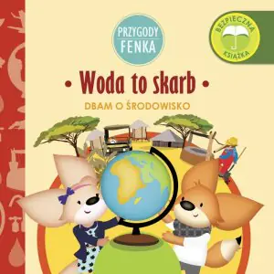 Woda to skarb. Dbam o środowisko. Przygody Fenka