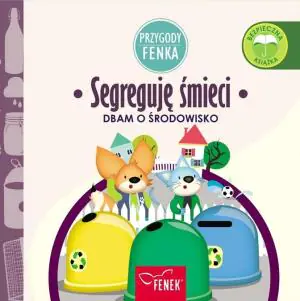 Przygody Fenka. Dbam o środowisko. Segreguję śmieci