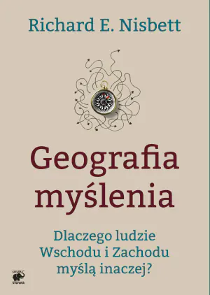 Geografia myślenia. Dlaczego ludzie Wschodu i Zachodu myślą inaczej?