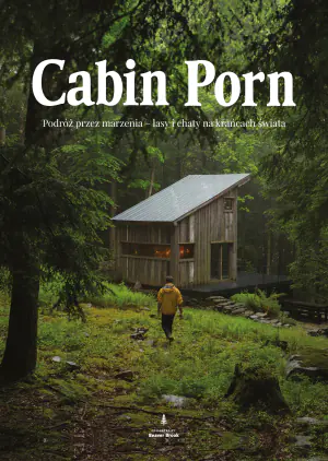 Cabin Porn. Podróż przez marzenia - lasy i chaty na krańcach świata