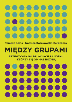 Między grupami. Przewodnik po trudnych relacjach z ludźmi którzy się od nas różnią