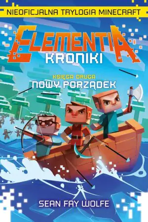 Elementia kroniki. Nieoficjalna trylogia Minecraft. Księga druga. Nowy porządek