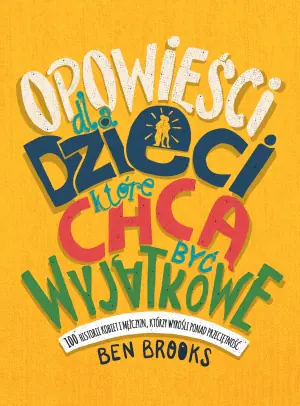 Opowieści dla dzieci, które chcą być wyjątkowe. 100 historii kobiet i mężczyzn, którzy wyrośli ponad przeciętność