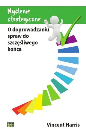Myślenie strategiczne. O doprowadzeniu spraw do szczęśliwego końca