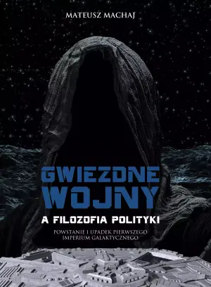 Gwiezdne wojny a filozofia polityki. Powstanie i upadek Pierwszego Imperium Galaktycznego