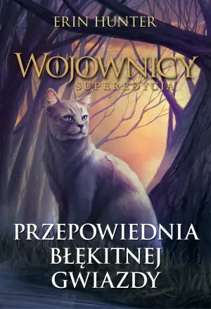 Przepowiednia Błękitnej Gwiazdy. Wojownicy. Superedycja