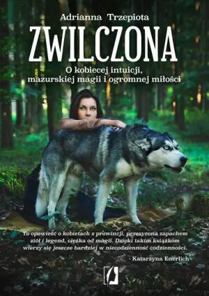 Zwilczona. O kobiecej intuicji, mazurskiej magii i ogromnej miłości