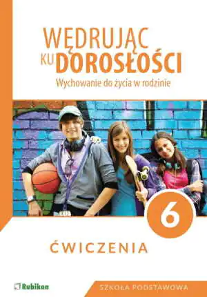Wędrując ku dorosłości. Wychowanie do życia w rodzinie. Szkoła Podstawowa. Klasa 6. Ćwiczenia