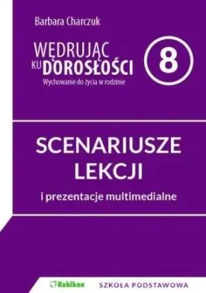 Wędrując ku dorosłości. Wychowanie do życia w rodzinie. Scenariusze lekcji i prezentacje multimedialne dla klasy 8 szkoły podstawowej