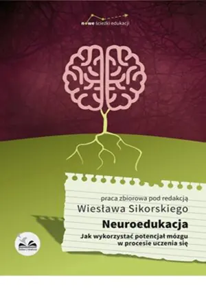 Neuroedukacja. Jak wykorzystać potencjał mózgu w procesie uczenia się