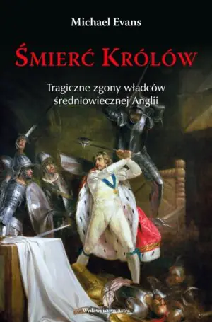 Śmierć królów. Tragiczne zgony władców średniowiecznej Anglii