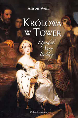 Królowa w Tower. Upadek Anny Boleyn