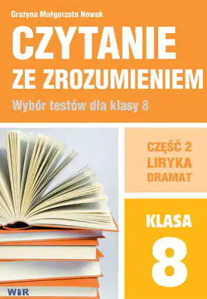 Liryka, dramat. Część 2. Czytanie ze zrozumieniem. Wybór tekstów dla klasy 8