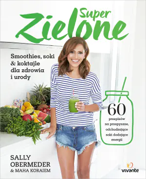 Super zielone. Smoothies, soki i koktajle dla zdrowia i urody