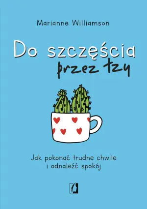 Do szczęścia przez łzy. Jak pokonać trudne chwile i odnaleźć spokój
