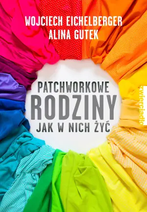 Patchworkowe rodziny. Jak w nich żyć