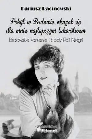 Pobyt w Brdowie okazał się dla mnie najlepszym lekarstwem. Brdowskie korzenie i ślady Poli Negri