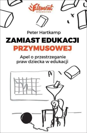 Zamiast edukacji przymusowej Apel o przestrzeganie praw dziecka w edukacji
