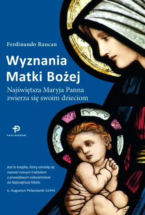 Wyznania Matki Bożej. Najświętsza Maryja Panna zwierza się swoim dzieciom
