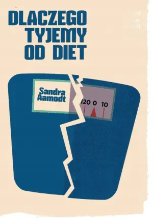 Dlaczego tyjemy od diet odchudzających. Niezamierzone konsekwencje naszej obsesji na punkcie odchudzania