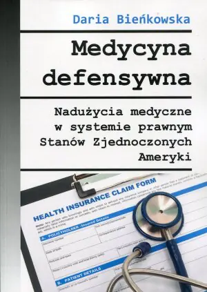 Medycyna defensywna. Nadużycia medyczne w systemie prawnym Stanów Zjednoczonych Ameryki