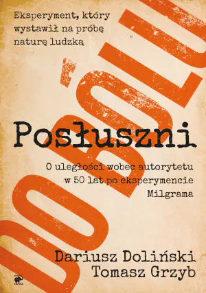 Posłuszni do bólu. O uległości wobec autorytetu w 50 lat po eksperymencie Milgrama