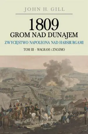 1809 Grom nad Dunajem Zwycięstwo Napoleona nad Habsurgami. Tom 3