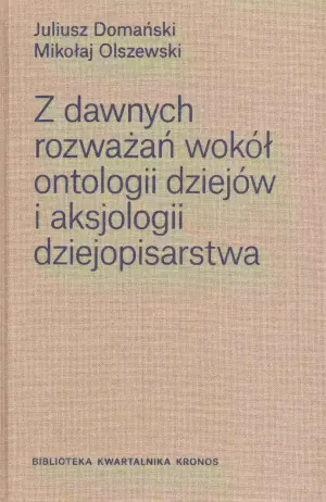 Z dawnych rozważań wokół ontologii dziejów i aksjologii dziejopisarstwa